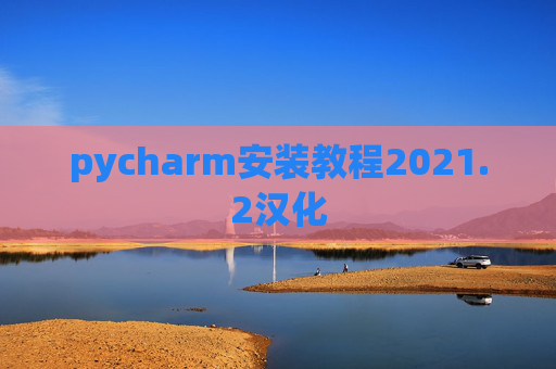 pycharm安装教程2021.2汉化